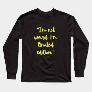 I'm Not Weird, I'm Limited Edition Long Sleeve T-Shirt